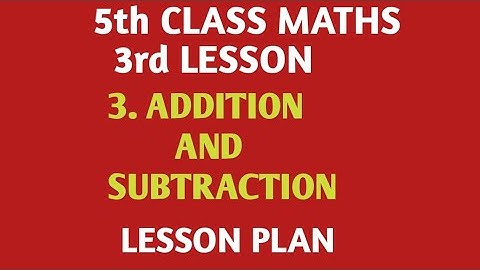#5th CLASS # MATHS # 3rd LESSON # ADDITION AND SUBTRACTION # LESSON PLAN # ADDITION AND SUBTRACTION