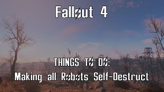 Fallout 4 - Protectron, Mr. Gutsy, Assaultron and Sentry Bot Self-Destructs