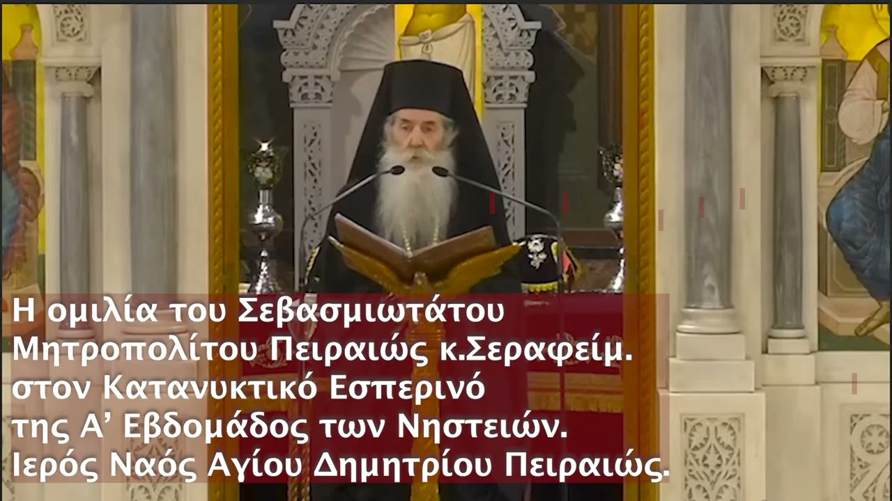 Η ομιλία του Σεβ.Μητροπολίτου Πειραιώς κ.Σεραφείμ στον Κατανυκτικό Εσπερινό της Α’ Εβδ.των Νηστειών.