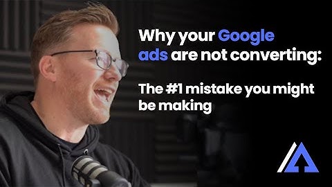 Why Your Google Ads Aren