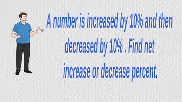 A number is increased by 10% and then decreased by 10%   Find net increase or decrease percent