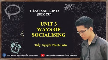 UNIT 3. WAYS OF SOCIALISING - LỚP 12