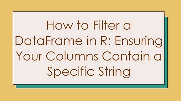 How to Filter a DataFrame in R: Ensuring Your Columns Contain a Specific String