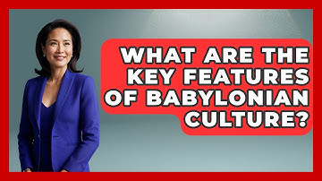 What Are The Key Features Of Babylonian Culture? - Understanding Southwest Asia