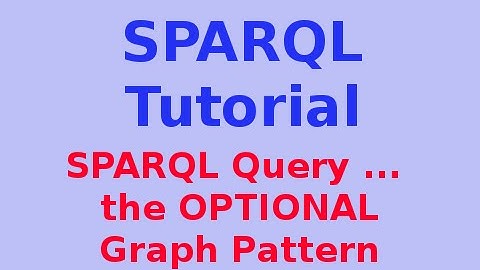 Simple SPARQL Tutorial 9/29: SPARQL query ... the OPTIONAL Graph Pattern