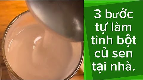 Tự làm tinh bột củ sen tại nhà có phức tạp như mọi người nghĩ không?