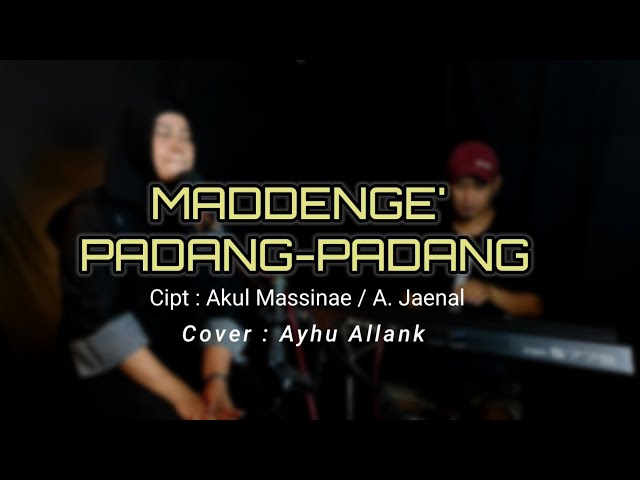 MADENGE PADANG PADANG || Cipt. Akul Massinae / A. Jaenal  - Cover Ayhu Allank class=