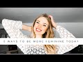 5 Ways to Be More Feminine TODAY