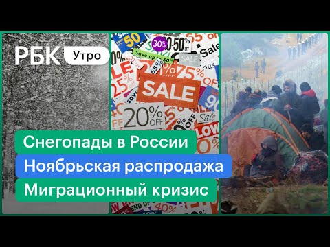 Мигранты на границе: гуманитарный кризис. Ноябрьская распродажа 11.11. Снегопады в России