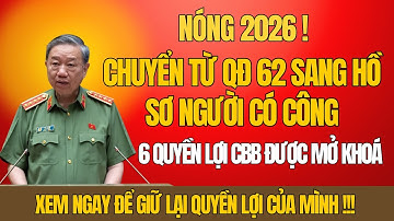 NÓNG 2026: Chuyển Từ QĐ 62 Sang Hồ Sơ Người Có Công – 6 Quyền Lợi CCB Được Mở Khóa Ngay!