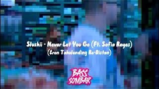 Slushii - Never Let You Go (Ft. Sofia Reyes) (Eron Tahulending Re-Distan) BASSSOMBAR