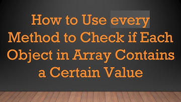 How to Use every Method to Check if Each Object in Array Contains a Certain Value