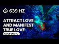 639 Hz ❤ Attract Love ❤ Raise Your Vibration with Love & Positive Energy ❤ Binaural Beats