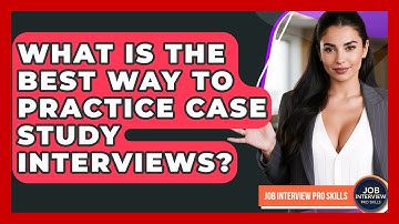 What Is The Best Way To Practice Case Study Interviews? - Job Interview Pro Skills
