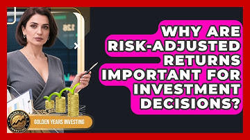 Why Are Risk-adjusted Returns Important For Investment Decisions? - Golden Years Investing