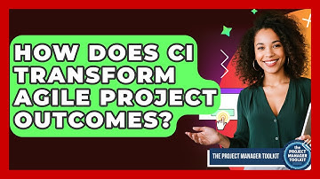 How Does CI Transform Agile Project Outcomes? - The Project Manager Toolkit