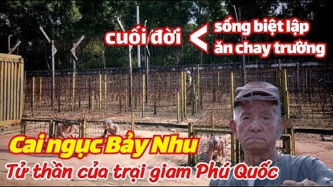 Cai ngục Bảy Nhu - người nắm sổ sinh tử ở trại giam Phú Quốc