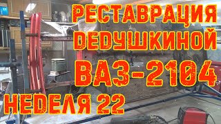 Реставрация Дедушкиной Ваз-2104 - Неделя 22