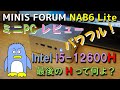 【MINIS FORUM NAB6 Lite レビュー】i5-12600H、４K４画面出力 ミニPC ミニスフォーラム PC。 i5 CPU ですがモデルHのCPUなのでかなりパワフルなPC です