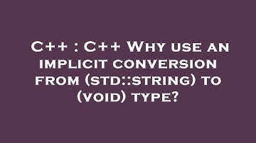 C++ : C++ Why use an implicit conversion from (std::string) to (void) type?