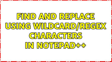 Find and replace using wildcard/regex characters in Notepad++