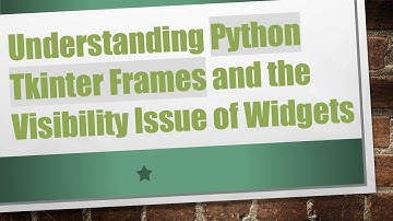 Understanding Python Tkinter Frames and the Visibility Issue of Widgets