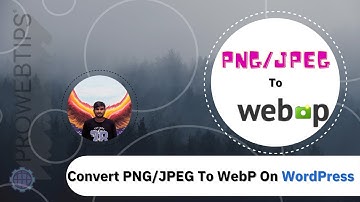 Convert PNG/JPEG To WebP Images On WordPress | PROWEBTIPS
