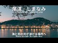 【尾道&times;しまなみ】心ほどける瀬戸内の絶景旅|千光寺展望・海街の光・しまなみの島々