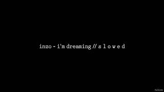 INZO - I’m Dreaming // S L O W E D