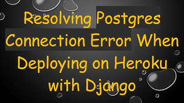 Resolving Postgres Connection Error When Deploying on Heroku with Django