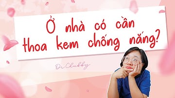 Ở nhà có cần thoa kem chống nắng? Câu hỏi người thích chăm da đúng cách mới đặt ra #drchubby