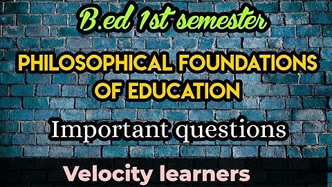 B.ed 1st semester philosophical foundations of education important questions@velocitylearners