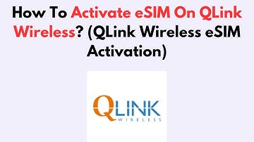 How To Activate eSIM On QLink Wireless? (QLink Wireless eSIM Activation)