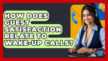 How Does Guest Satisfaction Relate To Wake-Up Calls? - Customer Support Coach