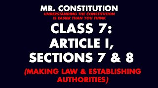 Constitution Class 7: Article I, Sections 7 and 8 (Making Law & Establishing Authorities)