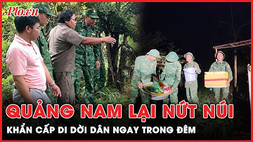 Vết nứt núi dài 150 m, Quảng Nam khẩn cấp di dời dân ngay trong đêm | Thời sự
