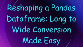 Reshaping a Pandas Dataframe: Long to Wide Conversion Made Easy Wealth
