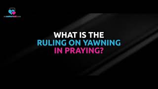 What is the ruling on yawning while praying? - Assim al hakeem