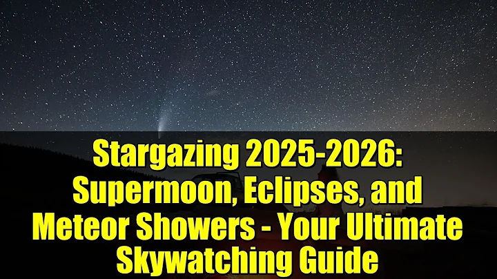 Stargazing 2025-2026: Supermoon, Eclipses, and Meteor Showers - Your Ultimate Skywatching Guide