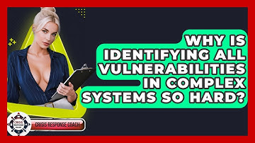 Why Is Identifying All Vulnerabilities In Complex Systems So Hard? - Crisis Response Coach