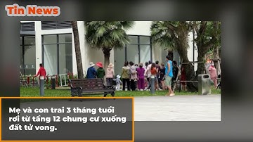 Mẹ và con trai 3 tháng tuổi rơi từ tầng 12 chung cư xuống đất tử vong.