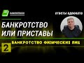 Банкротство физлиц или приставы ч.2 / ответы адвоката по банкротству