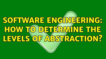 Software Engineering: How to determine the levels of abstraction? (4 Solutions!!)