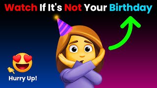 Watch This Video If It's Not Your Birthday! (Hurry Up!)