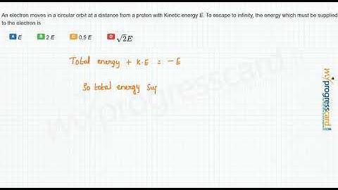 An electron moves in a circular orbit at a distance from a proton with Kinetic energy E.