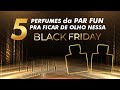 RETA FINAL BLACK FRIDAY // PAR FUN PERFUMES com 5 dicas IMPERDÍVEIS