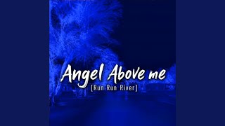 ANGEL ABOVE ME RUN RUN RIVER