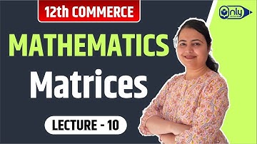 Lecture 10 | 2 Matrices | Mathematics | 12th Commerce | By CS Preeti Soni Bhandari