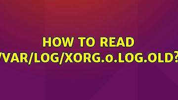 Ubuntu: How to read /var/log/Xorg.0.log.old?