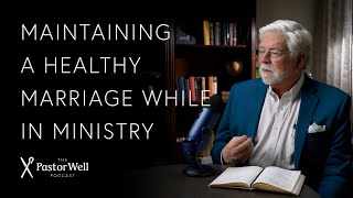 How to Maintain a Healthy Marriage While in Ministry | Pastor Well - Ep 64